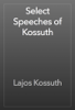 Select Speeches of Kossuth - Lajos Kossuth