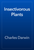 Insectivorous Plants - Charles Darwin
