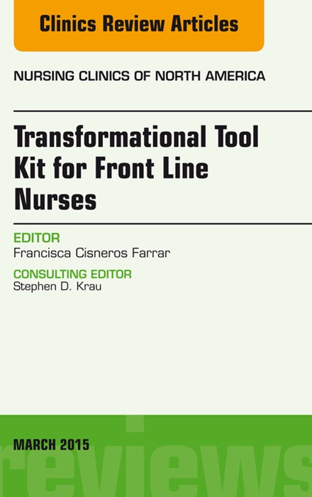 Transformational Tool Kit for Front Line Nurses, An Issue of Nursing Clinics of North America, E-Book