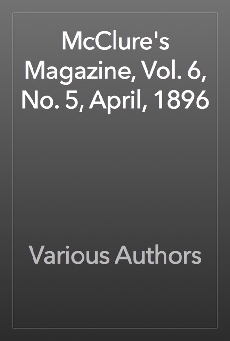 McClure's Magazine, Vol. 6, No. 5, April, 1896