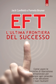 EFT: l'ultima frontiera del successo - Jack Canfield & Pamela Bruner