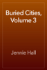 Buried Cities, Volume 3 - Jennie Hall