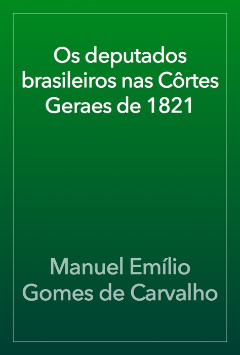 Os deputados brasileiros nas Côrtes Geraes de 1821