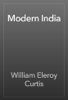 Modern India - William Eleroy Curtis