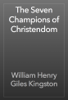 The Seven Champions of Christendom - William Henry Giles Kingston