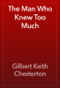 The Man Who Knew Too Much - Gilbert Keith Chesterton