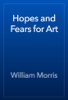 Hopes and Fears for Art - William Morris