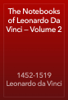 The Notebooks of Leonardo Da Vinci — Volume 2 - 1452-1519 Leonardo da Vinci