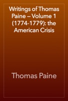 Writings of Thomas Paine — Volume 1 (1774-1779): the American Crisis