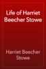 Life of Harriet Beecher Stowe - Harriet Beecher Stowe