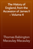 The History of England, from the Accession of James II — Volume 4 - Thomas Babington Macaulay Macaulay