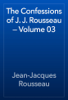 The Confessions of J. J. Rousseau — Volume 03 - Jean-Jacques Rousseau