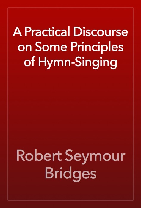 A Practical Discourse on Some Principles of Hymn-Singing