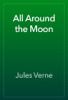 All Around the Moon - 쥘 베른