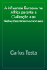 A Influencia Europea na Africa perante a Civilisação e as Relações Internacionaes - Carlos Testa