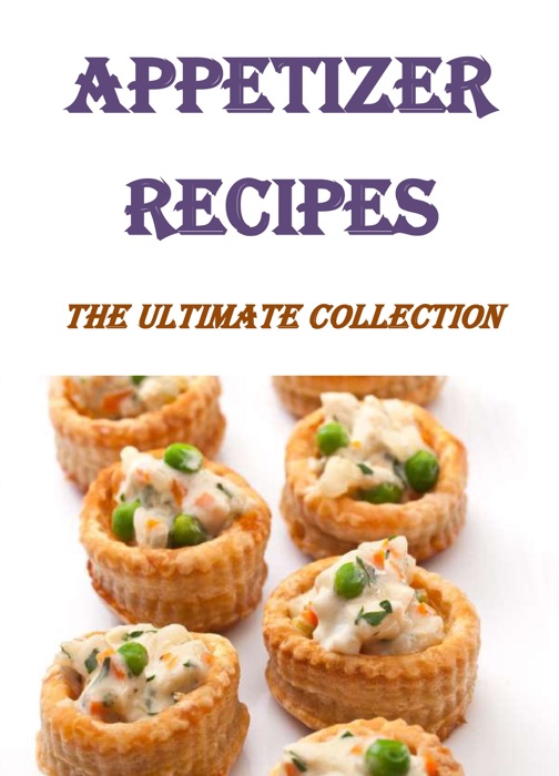 Appetizer Recipes: The Ultimate Collection