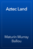 Aztec Land - Maturin Murray Ballou