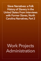 Slave Narratives: a Folk History of Slavery in the United States From Interviews with Former Slaves, North Carolina Narratives, Part 2