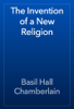 The Invention of a New Religion - Basil Hall Chamberlain