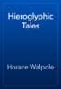 Hieroglyphic Tales - Horace Walpole