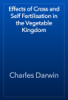 Effects of Cross and Self Fertilisation in the Vegetable Kingdom - Charles Darwin