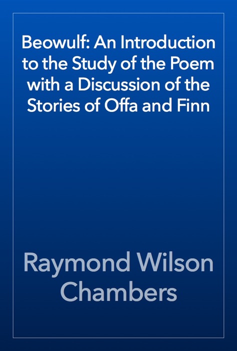 Beowulf: An Introduction to the Study of the Poem with a Discussion of the Stories of Offa and Finn