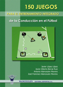 150 Juegos para el entrenamiento integrado de la conducción en el fútbol - Javier López López