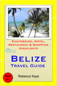 Belize, Central America (Caribbean) Travel Guide - Sightseeing, Hotel, Restaurant & Shopping Highlights (Illustrated) - Rebecca Kaye