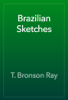 Brazilian Sketches - T. Bronson Ray