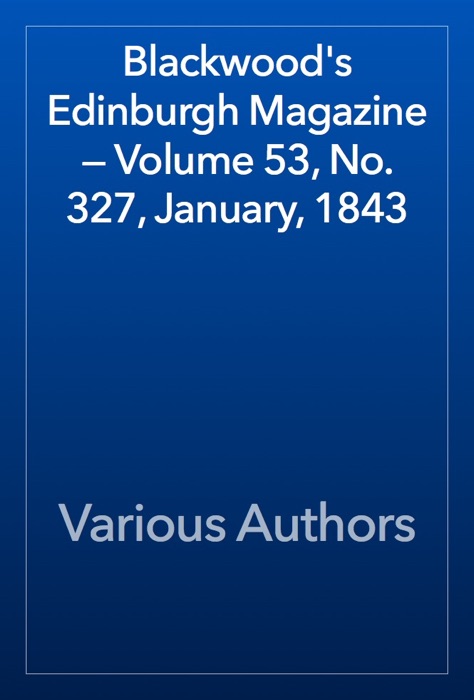 Blackwood's Edinburgh Magazine — Volume 53, No. 327, January, 1843