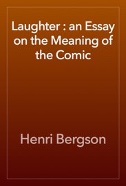 Laughter : an Essay on the Meaning of the Comic - Henri Bergson