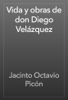 Vida y obras de don Diego Velázquez - Jacinto Octavio Picón