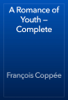 A Romance of Youth — Complete - François Coppée