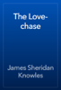 The Love-chase - James Sheridan Knowles