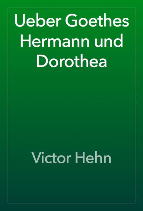 Ueber Goethes Hermann und Dorothea