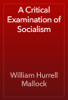 A Critical Examination of Socialism - William Hurrell Mallock