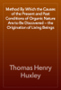 Method By Which the Causes of the Present and Past Conditions of Organic Nature Are to Be Discovered — the Origination of Living Beings - Thomas Henry Huxley