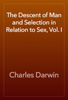 The Descent of Man and Selection in Relation to Sex, Vol. I