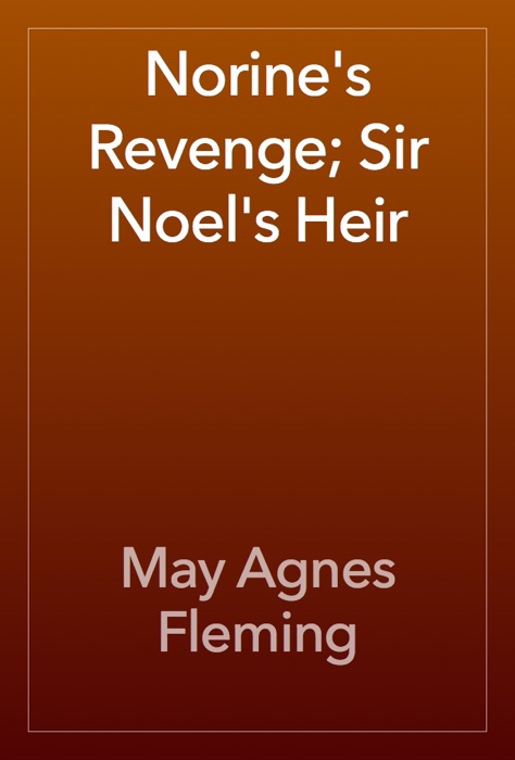 Norine's Revenge; Sir Noel's Heir