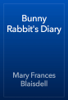 Bunny Rabbit's Diary - Mary Frances Blaisdell