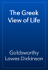 The Greek View of Life - Goldsworthy Lowes Dickinson