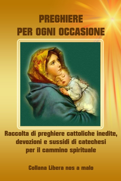 Preghiere per ogni occasione - Raccolta di preghiere cattoliche inedite, devozioni e sussidi di catechesi per il cammino spirituale