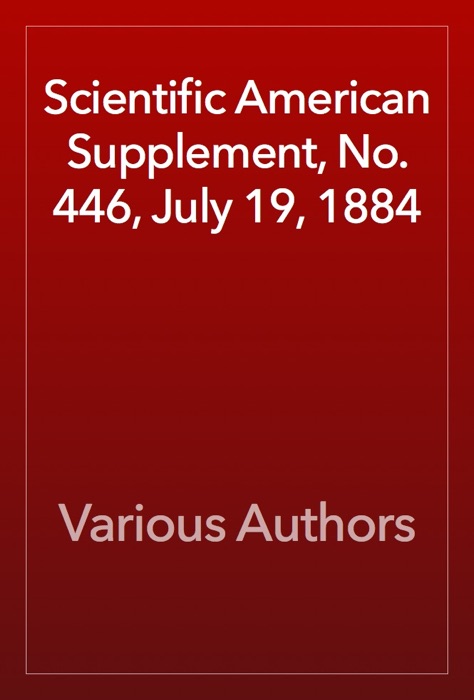 Scientific American Supplement, No. 446, July 19, 1884