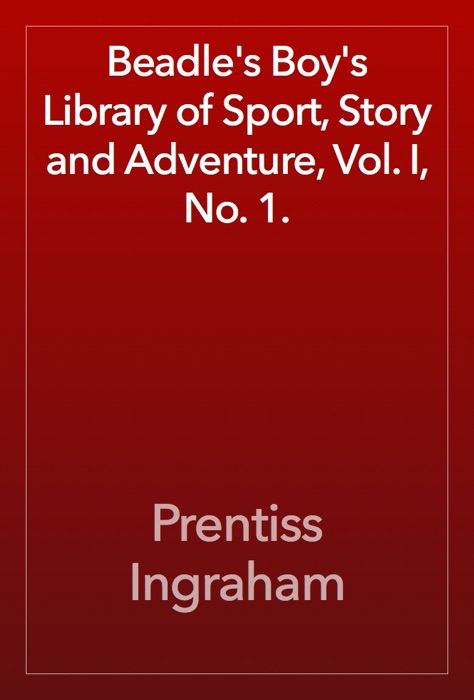Beadle's Boy's Library of Sport, Story and Adventure, Vol. I, No. 1.