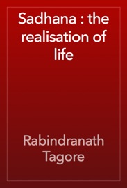 Sadhana : the realisation of life - Rabindranath Tagore