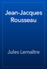 Jean-Jacques Rousseau - Jules Lemaître