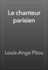 Le chanteur parisien - Louis-Ange Pitou