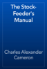 The Stock-Feeder's Manual - Charles Alexander Cameron