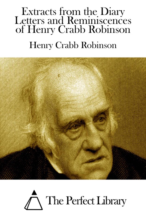 Extracts from the Diary Letters and Reminiscences of Henry Crabb Robinson