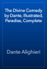 The Divine Comedy by Dante, Illustrated, Paradise, Complete - Dante Alighieri